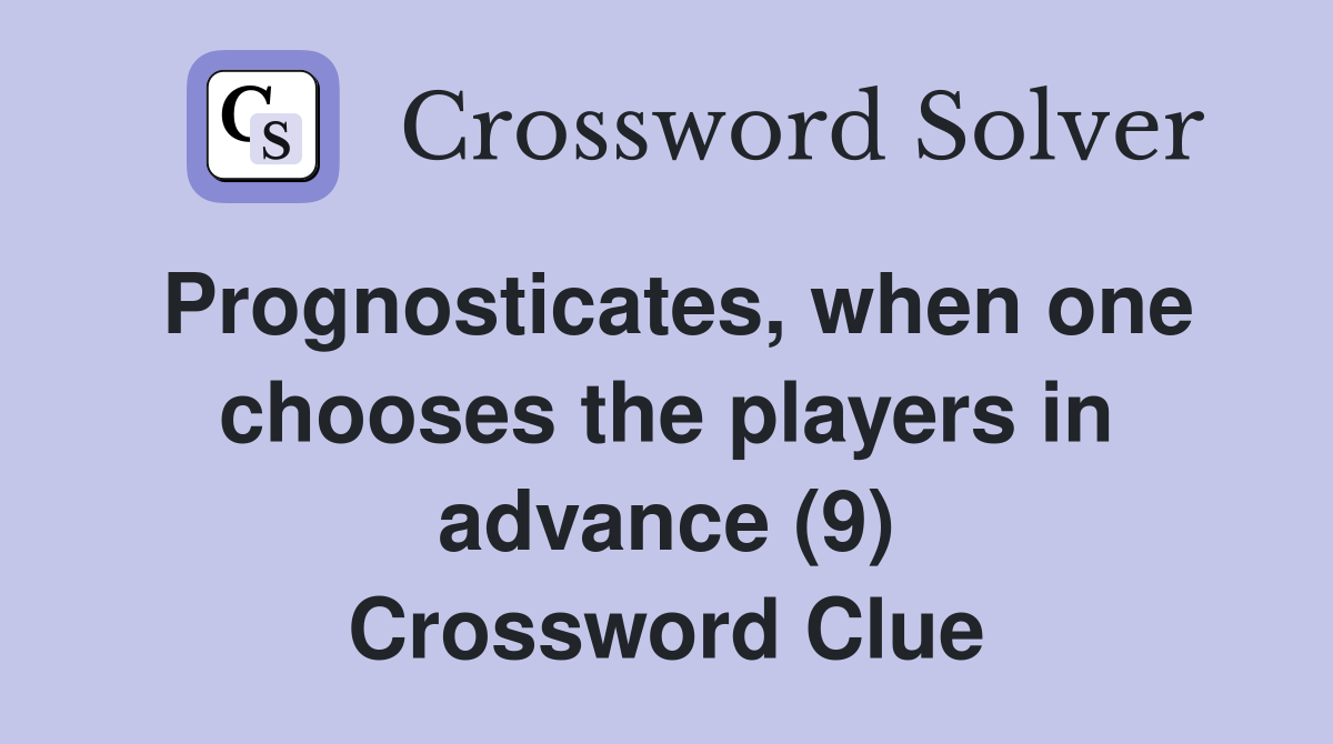 Prognosticates, when one chooses the players in advance (9) Crossword Clue