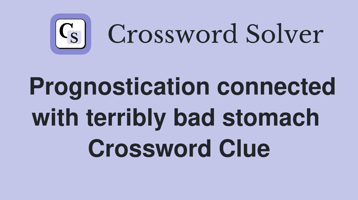 Prognostication connected with terribly bad stomach  Crossword Clue