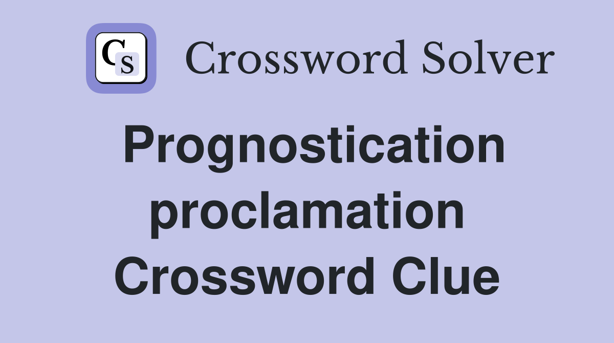 Prognostication proclamation Crossword Clue