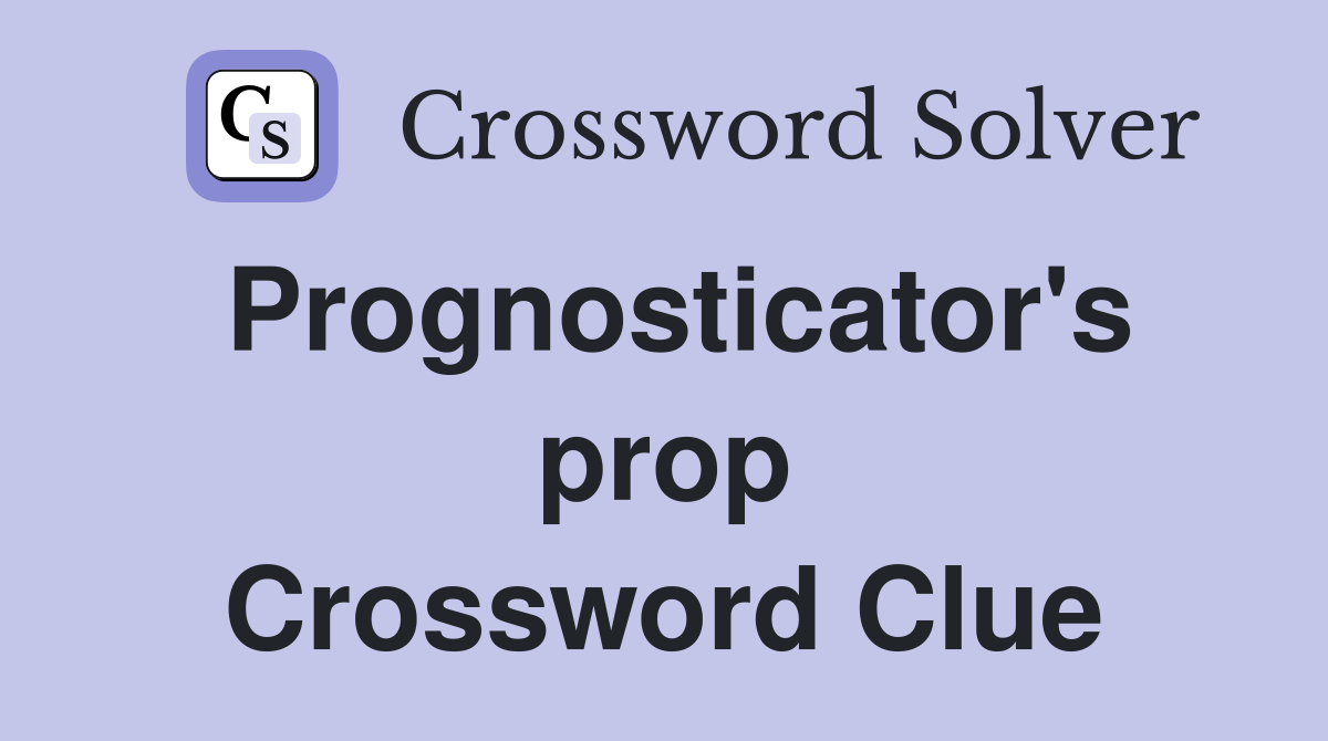 Prognosticator's prop Crossword Clue