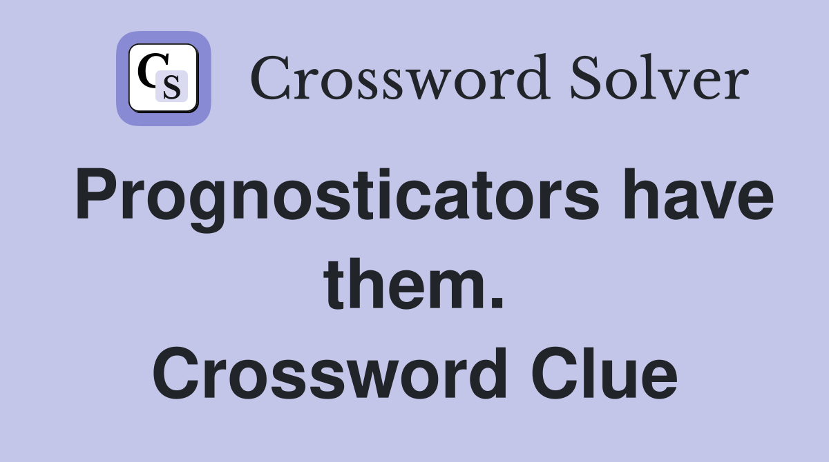 Prognosticators have them. Crossword Clue