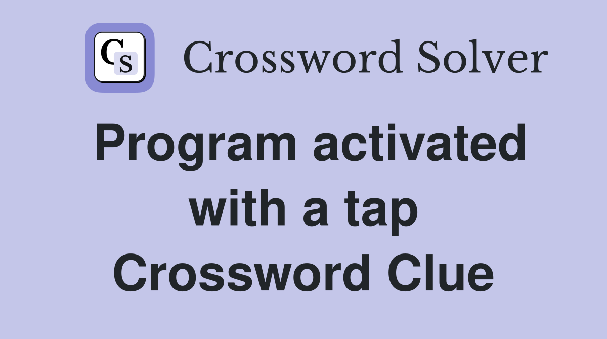 Program activated with a tap Crossword Clue