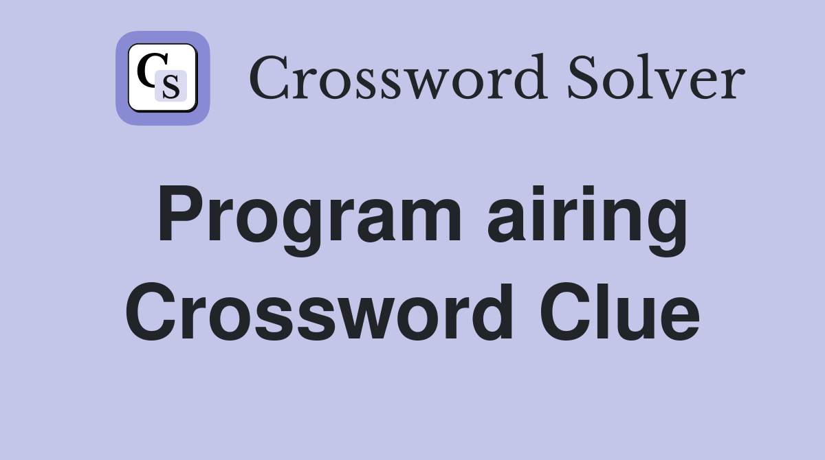 Program airing Crossword Clue