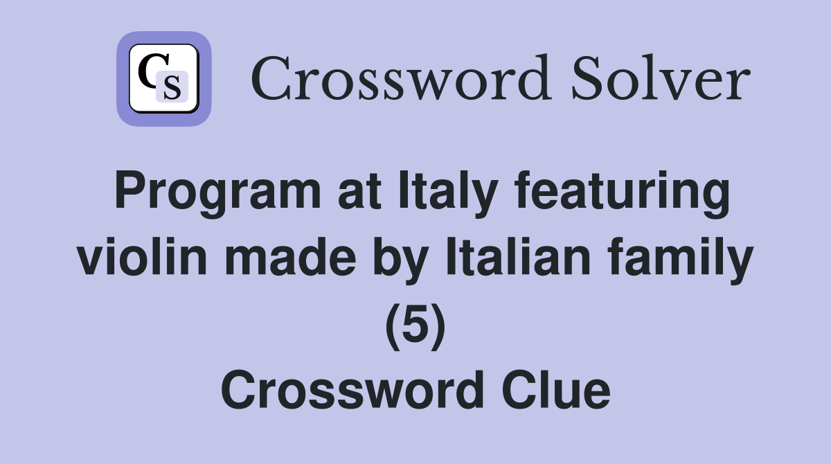 Program at Italy featuring violin made by Italian family (5) Crossword Clue