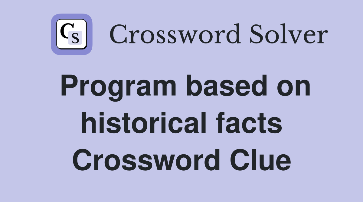 Program based on historical facts Crossword Clue