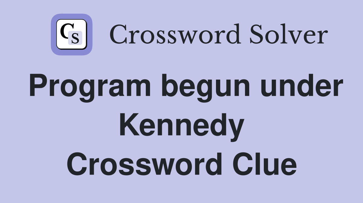 Program begun under Kennedy Crossword Clue