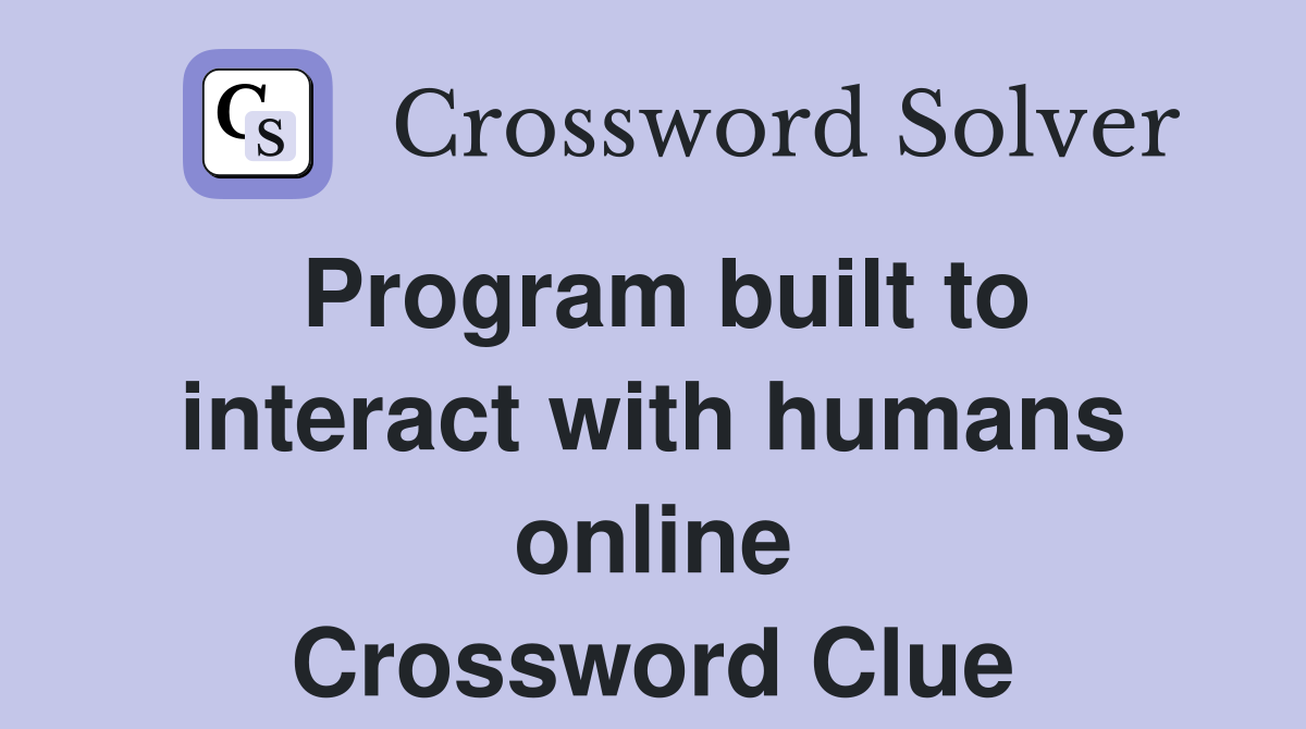 Program built to interact with humans online Crossword Clue