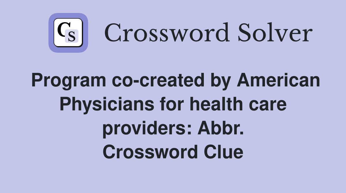 Program co-created by American Physicians for health care providers: Abbr. Crossword Clue