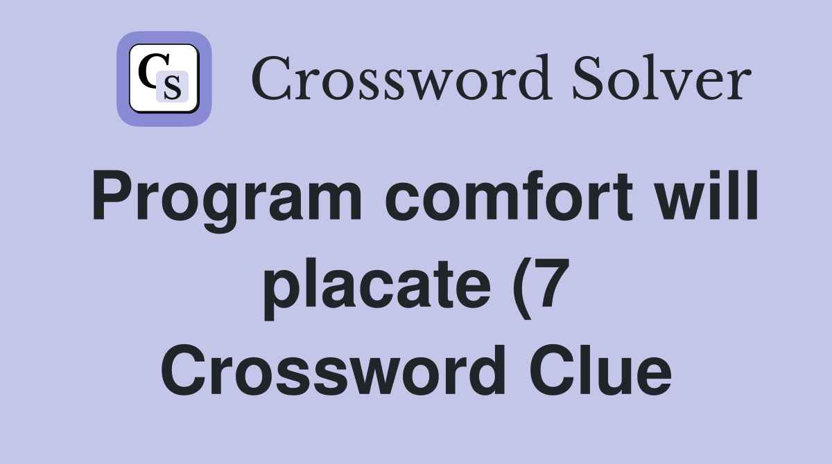 Program comfort will placate (7) Crossword Clue Answers Crossword Program comfort will placate (7) Crossword Clue Answers Crossword
