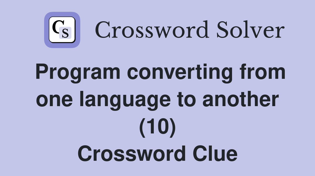 Program converting from one language to another (10) Crossword Clue
