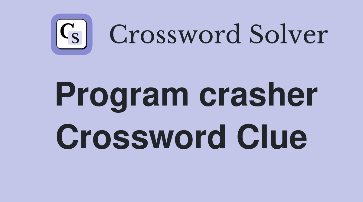 Program crasher Crossword Clue