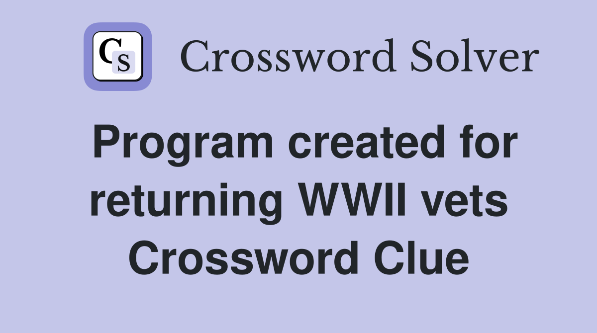 Program created for returning WWII vets Crossword Clue