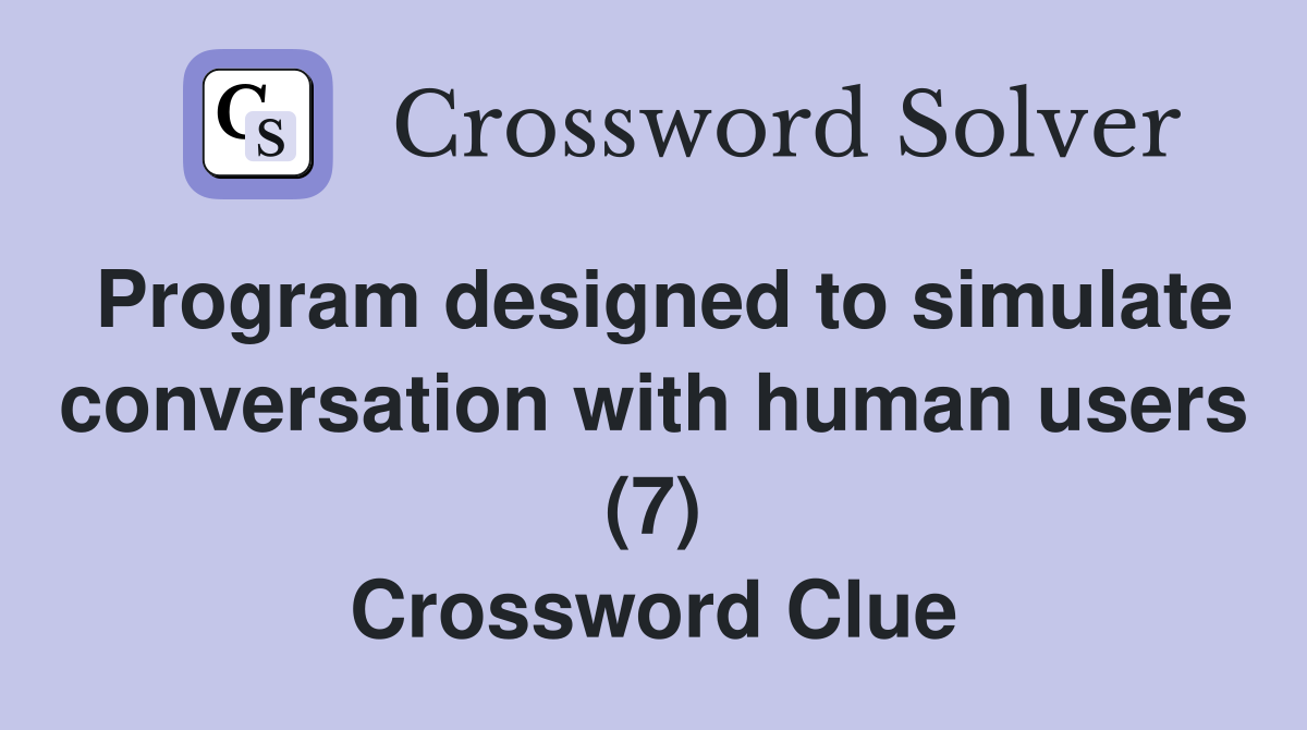 Program designed to simulate conversation with human users (7) Crossword Clue
