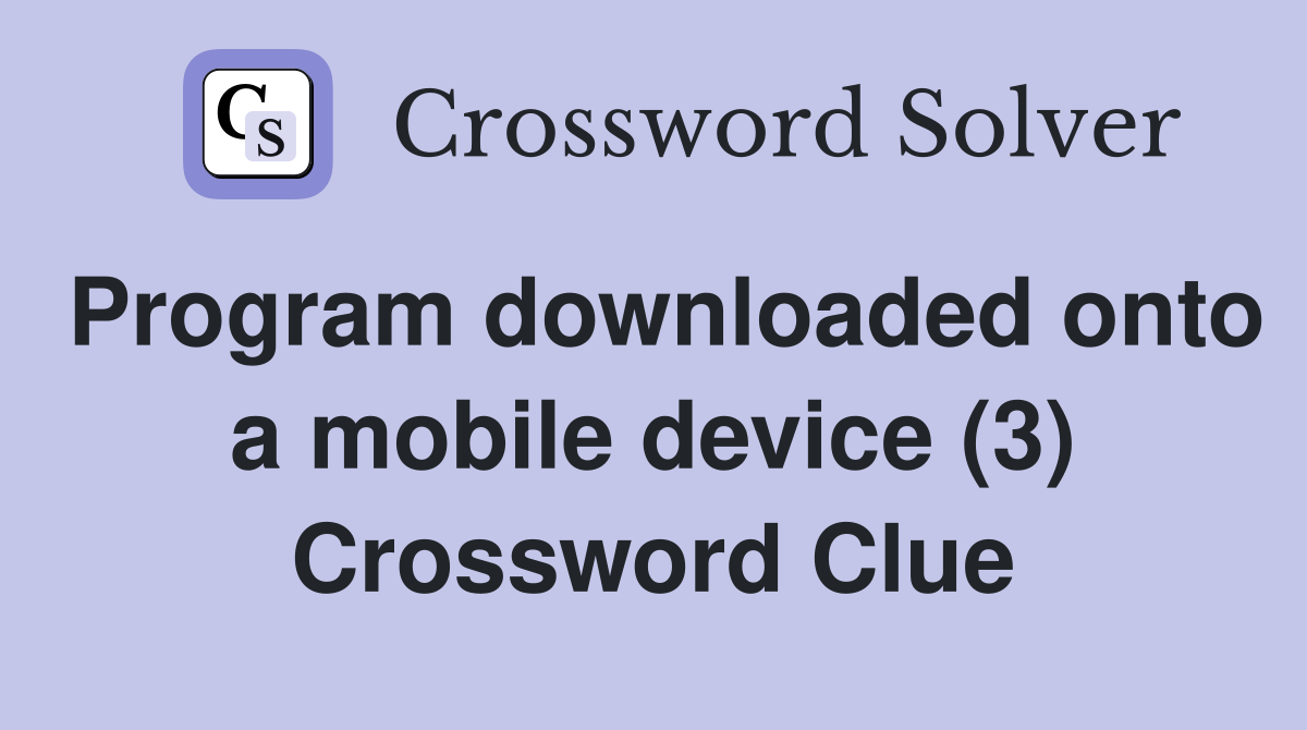 Program downloaded onto a mobile device (3) Crossword Clue