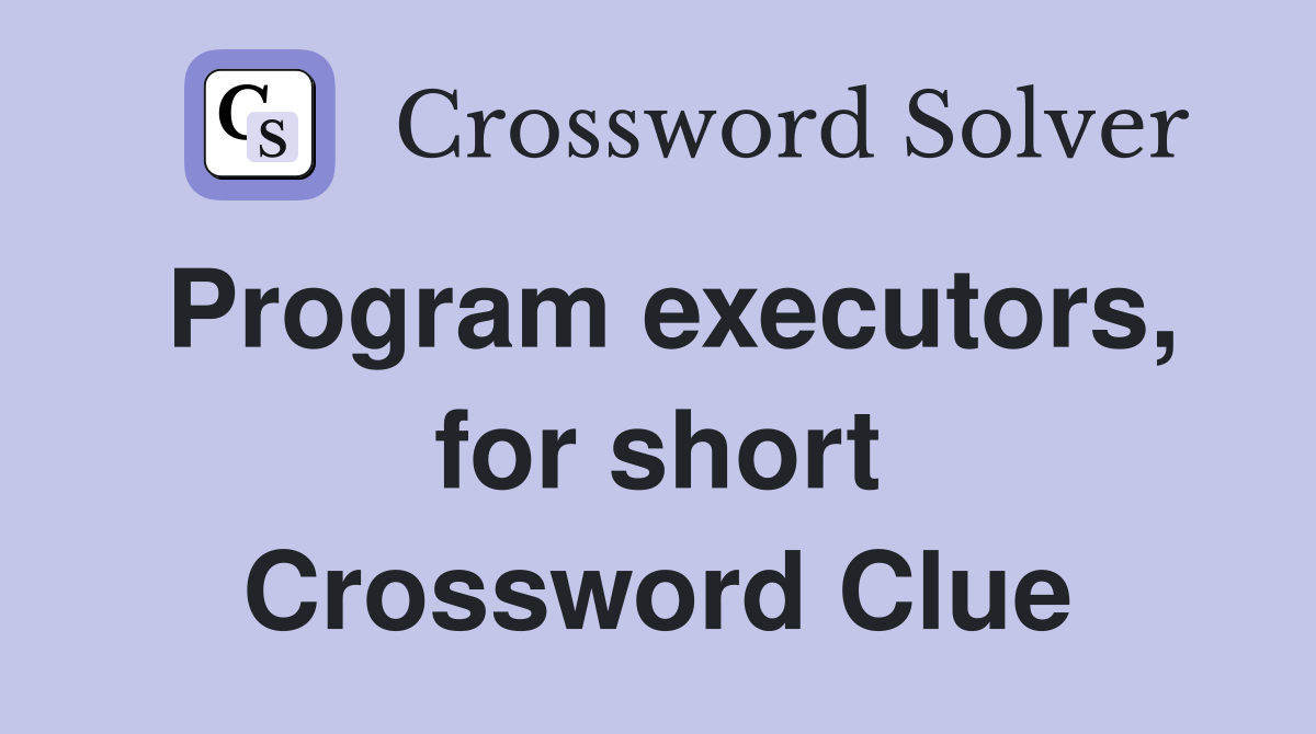 Program executors, for short Crossword Clue
