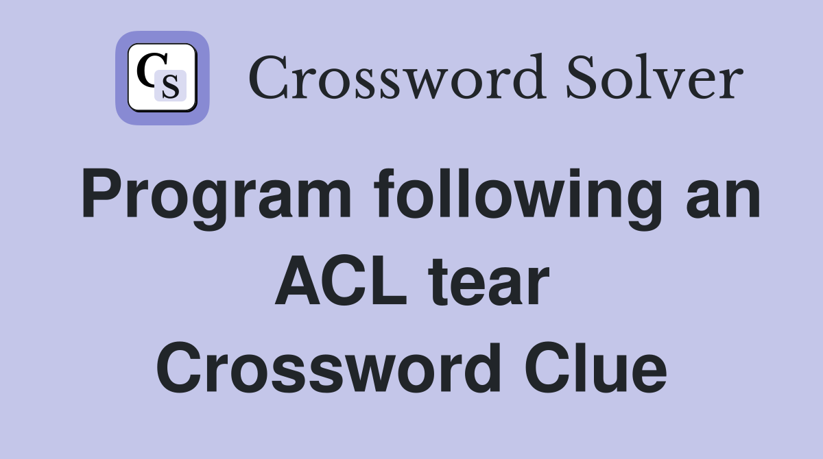 Program following an ACL tear Crossword Clue