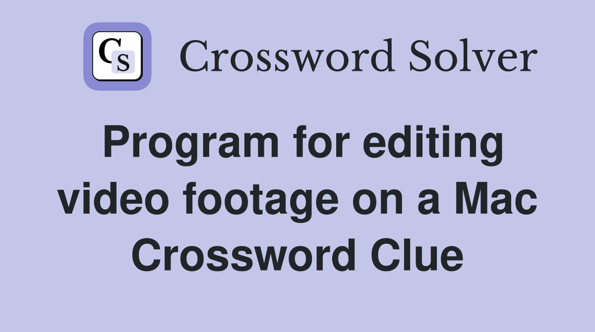 Program for editing video footage on a Mac Crossword Clue