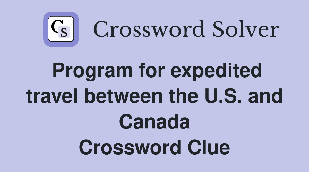 Program for expedited travel between the U.S. and Canada Crossword Clue