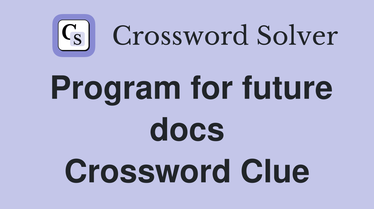 Program for future docs Crossword Clue