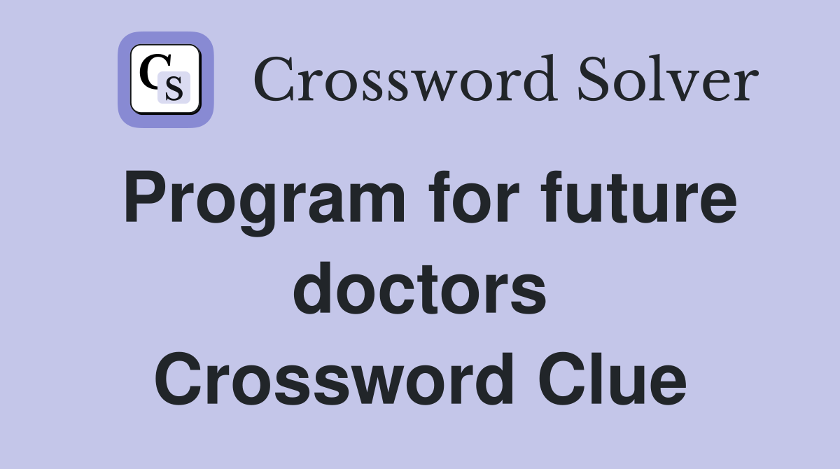 Program for future doctors Crossword Clue