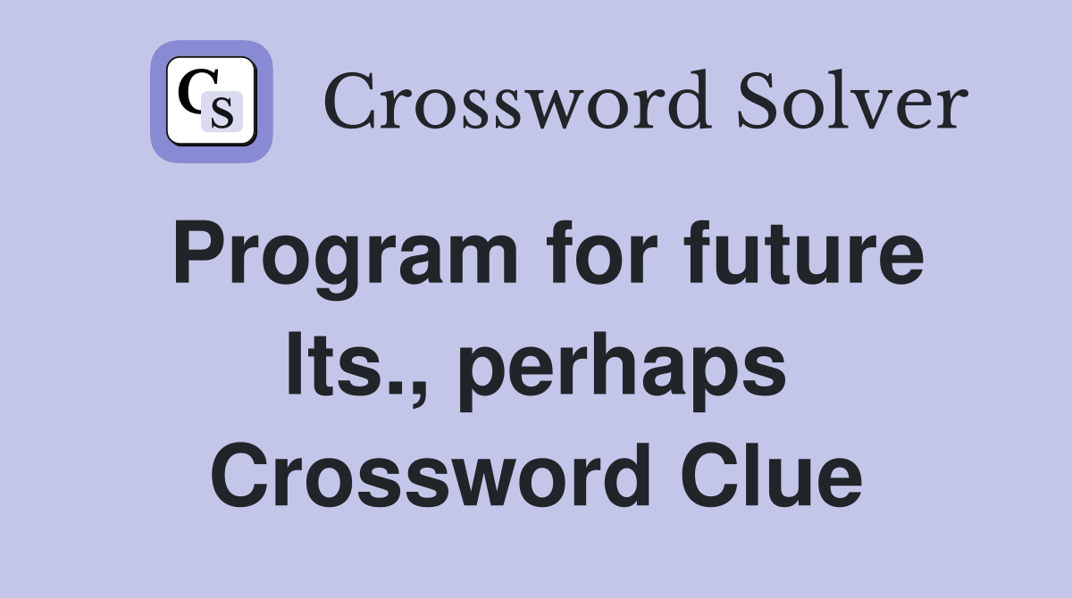 Program for future lts., perhaps Crossword Clue