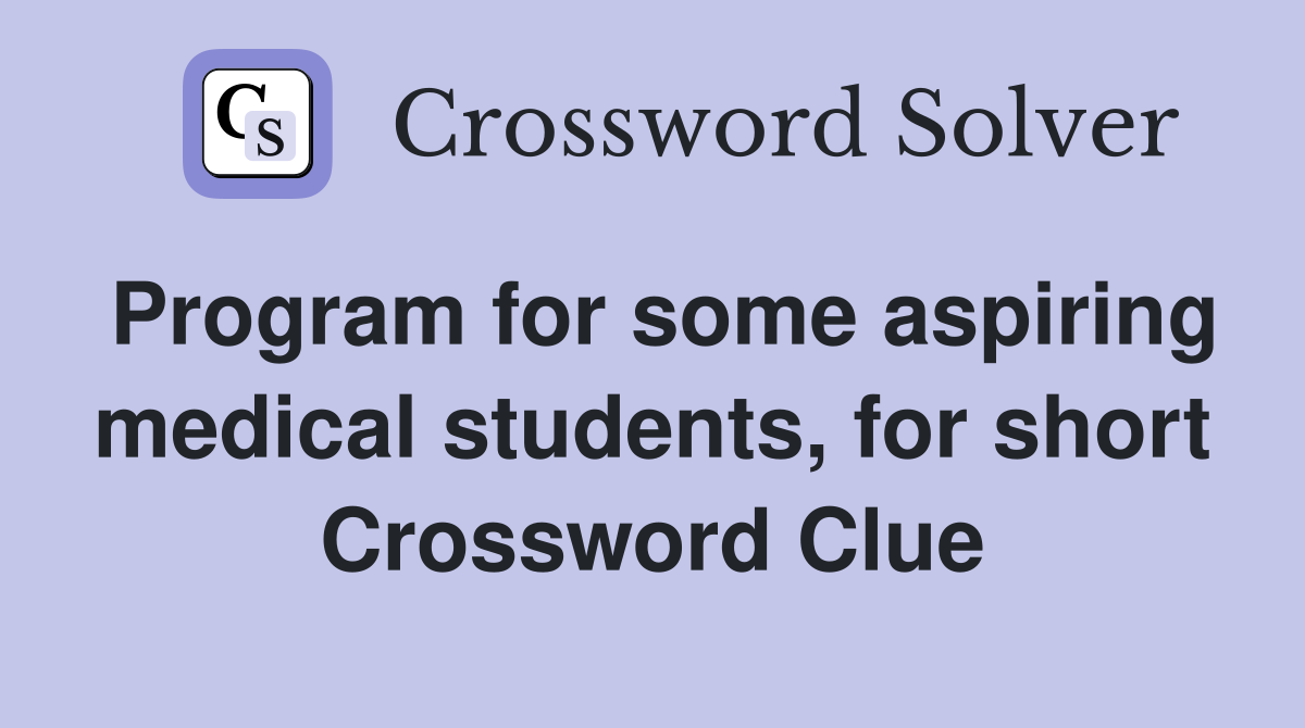 Program for some aspiring medical students, for short Crossword Clue