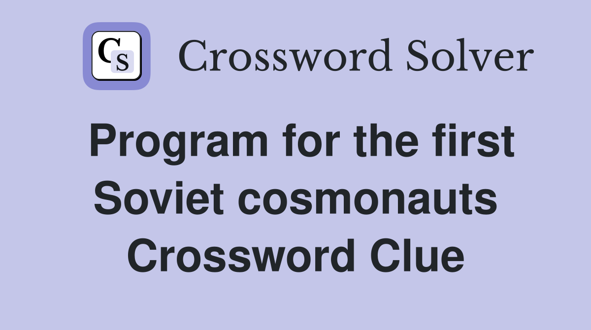 Program for the first Soviet cosmonauts Crossword Clue
