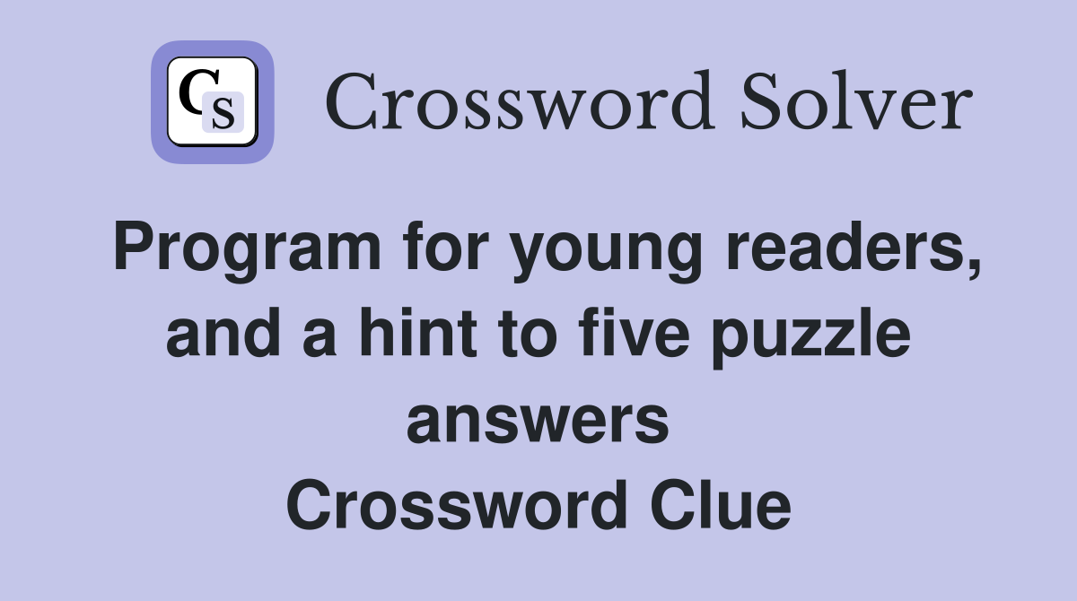 Program for young readers, and a hint to five puzzle answers Crossword Clue