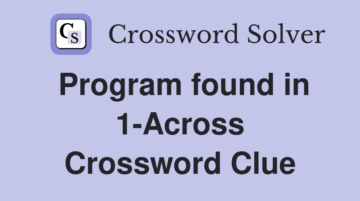 Program found in 1-Across Crossword Clue