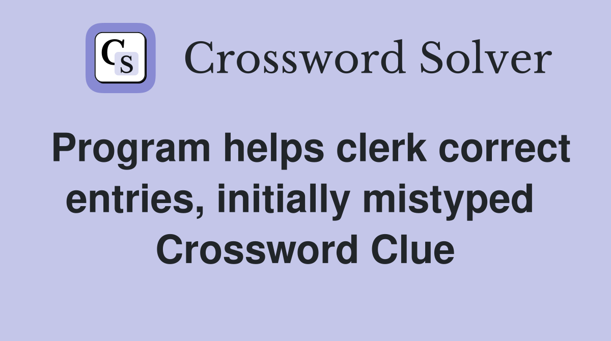 Program helps clerk correct entries, initially mistyped  Crossword Clue