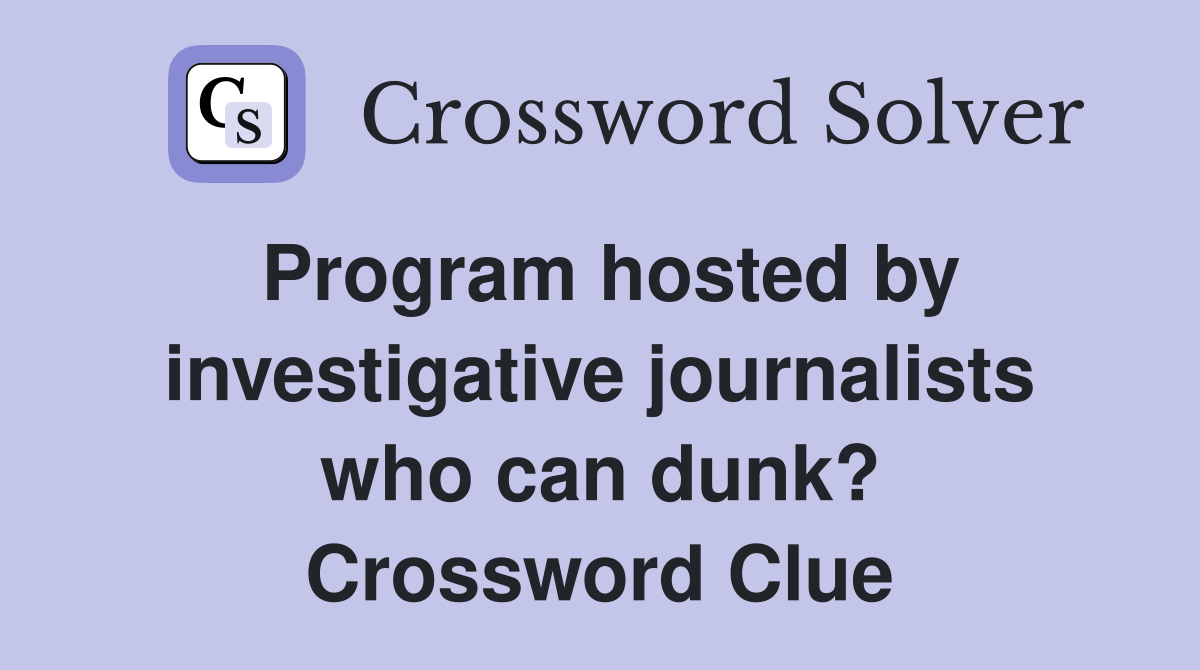 Program hosted by investigative journalists who can dunk? Crossword Clue