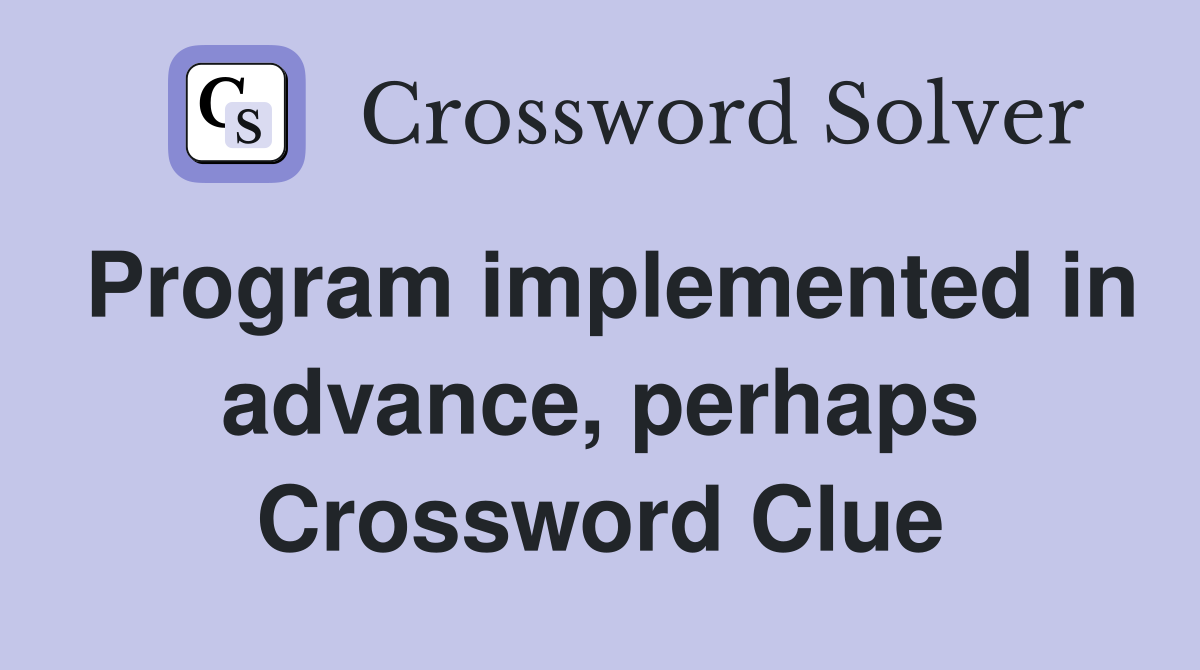 Program implemented in advance, perhaps Crossword Clue