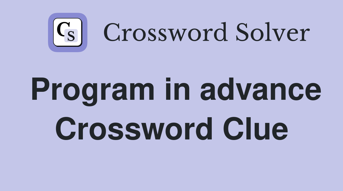 Program in advance Crossword Clue