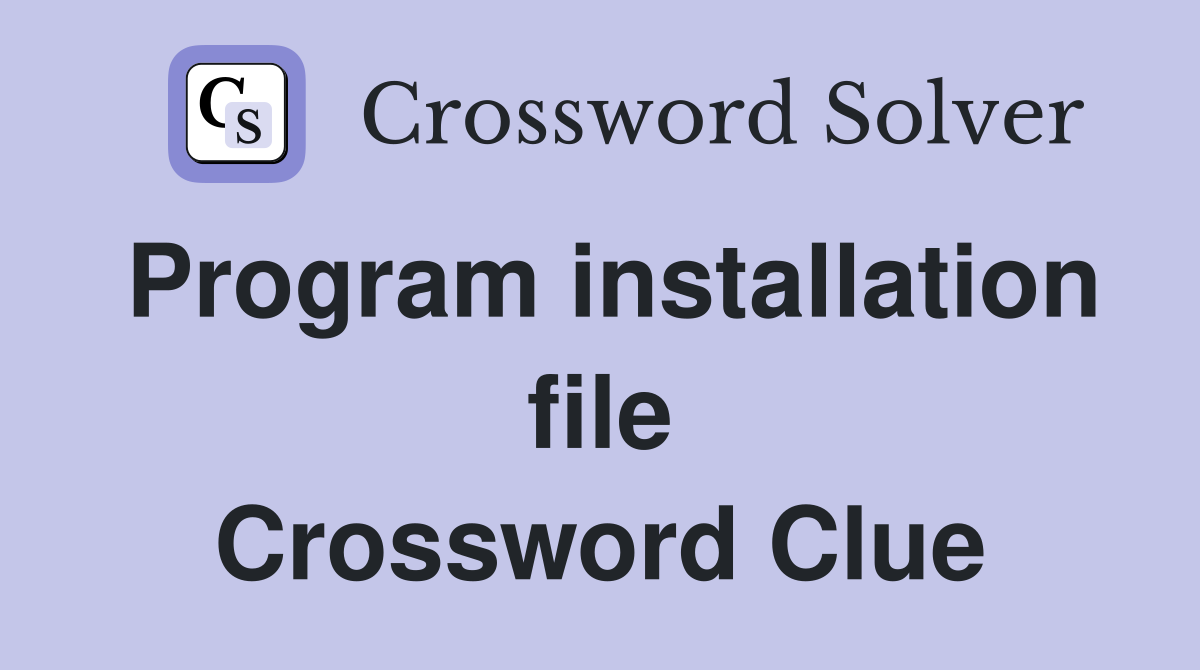 Program installation file Crossword Clue