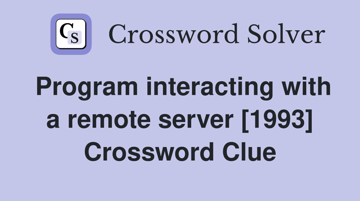 Program interacting with a remote server [1993] Crossword Clue