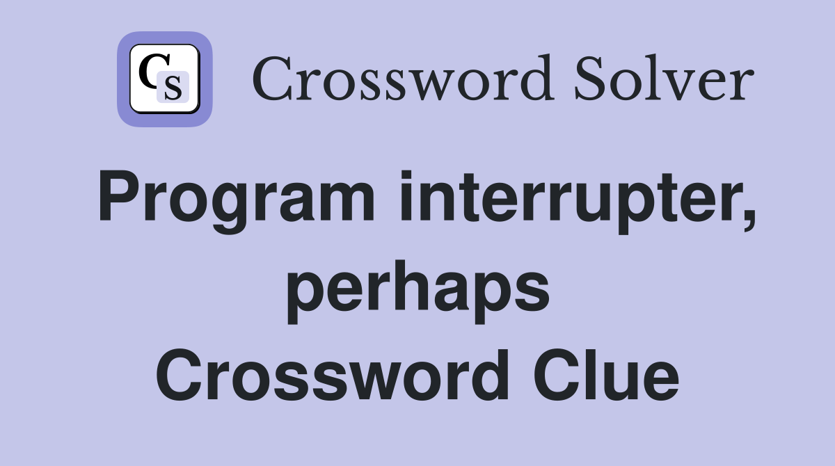 Program interrupter, perhaps Crossword Clue