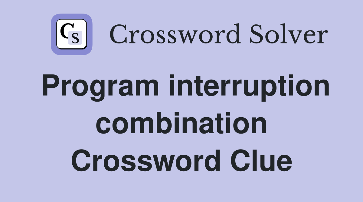 Program interruption combination Crossword Clue