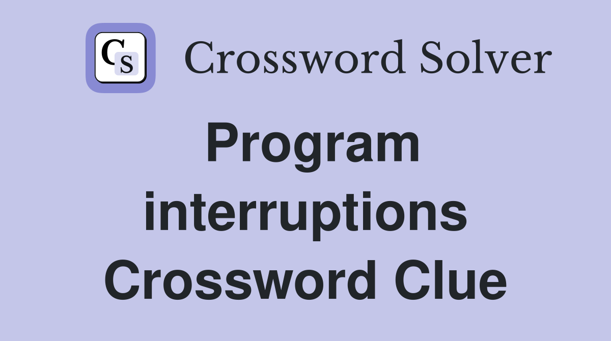 Program interruptions Crossword Clue