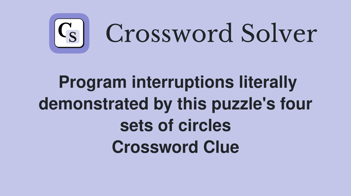 Program interruptions literally demonstrated by this puzzle's four sets of circles Crossword Clue