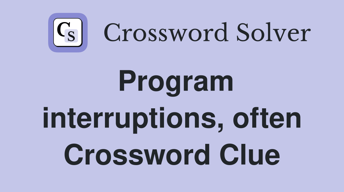 Program interruptions, often Crossword Clue
