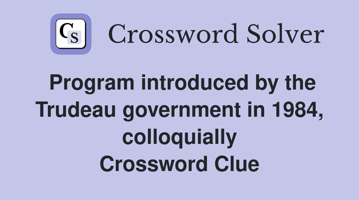 Program introduced by the Trudeau government in 1984, colloquially Crossword Clue