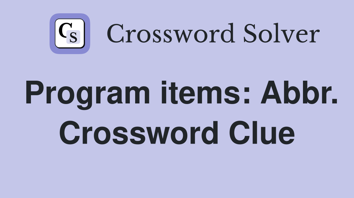 Program items: Abbr. Crossword Clue