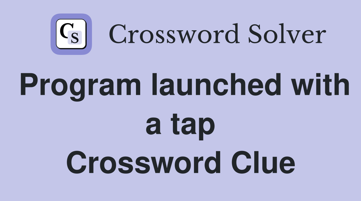 Program launched with a tap Crossword Clue