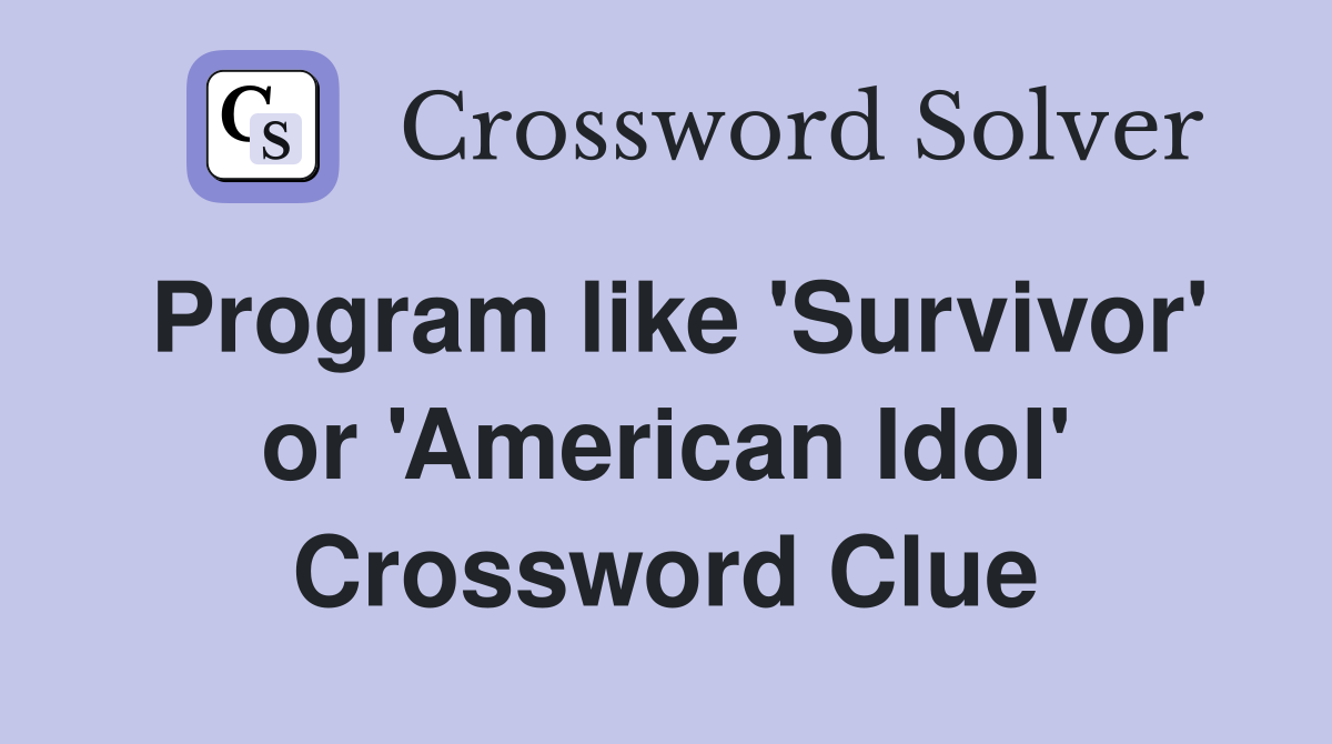 Program like 'Survivor' or 'American Idol' Crossword Clue