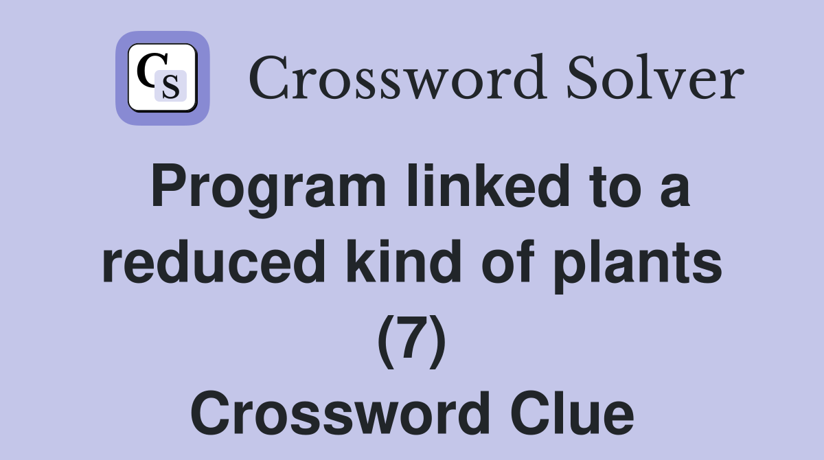 Program linked to a reduced kind of plants (7) Crossword Clue