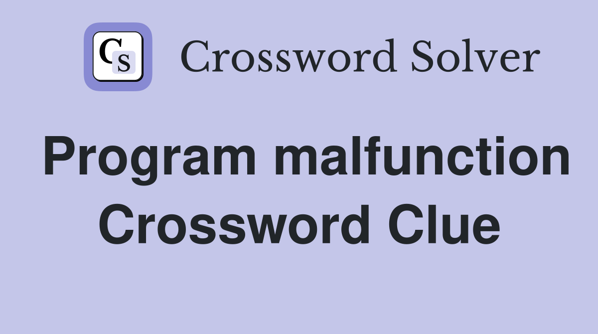 Program malfunction Crossword Clue