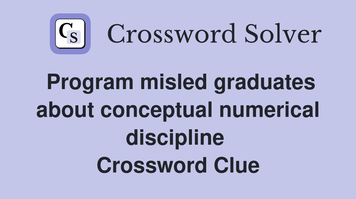 Program misled graduates about conceptual numerical discipline  Crossword Clue