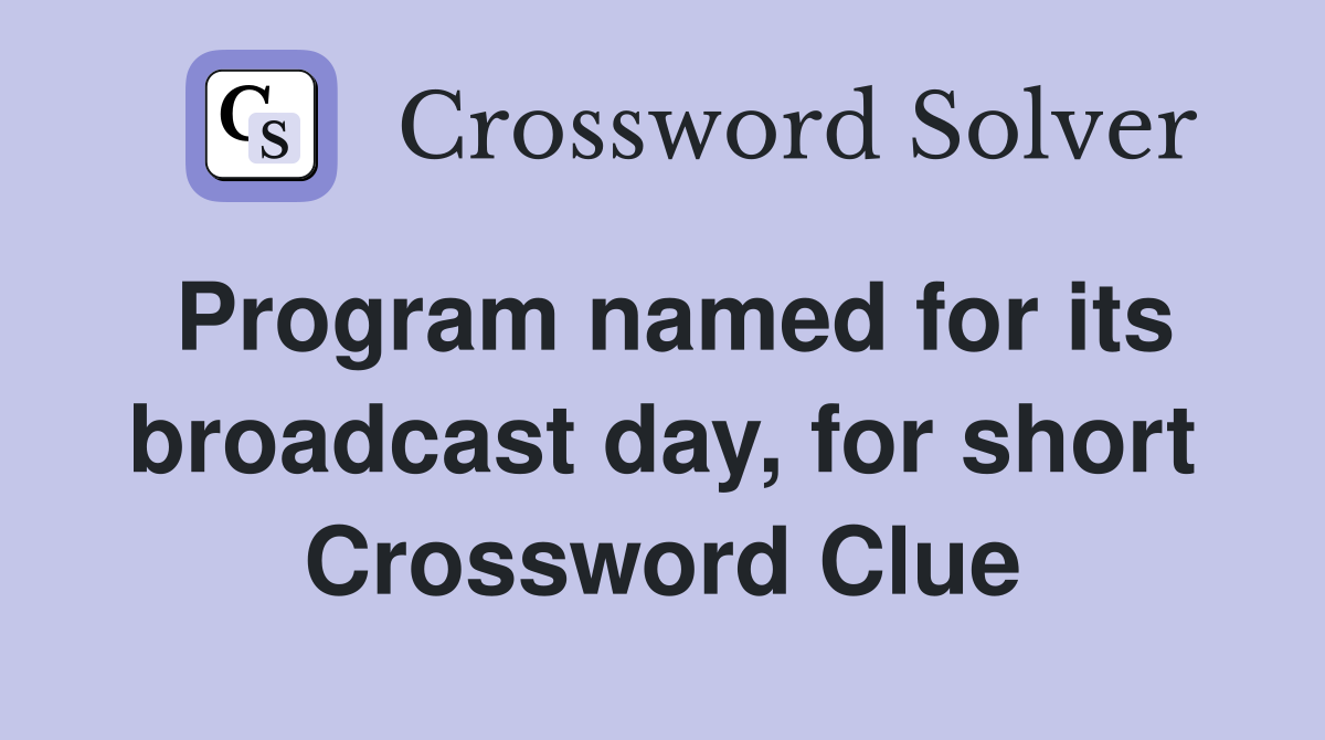 Program named for its broadcast day, for short Crossword Clue