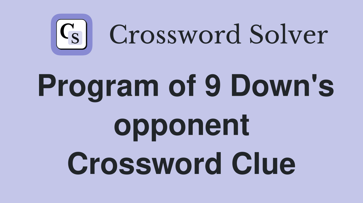 Program of 9 Down's opponent Crossword Clue