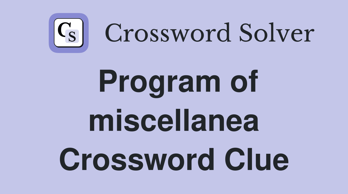 Program of miscellanea Crossword Clue
